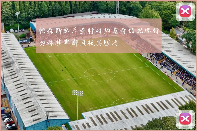 帕森斯怒斥多特对约基奇的犯规行为称其卑鄙且极其脏污