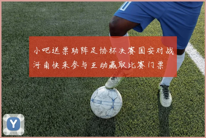 小吧送票助阵足协杯决赛国安对战河南快来参与互动赢取比赛门票