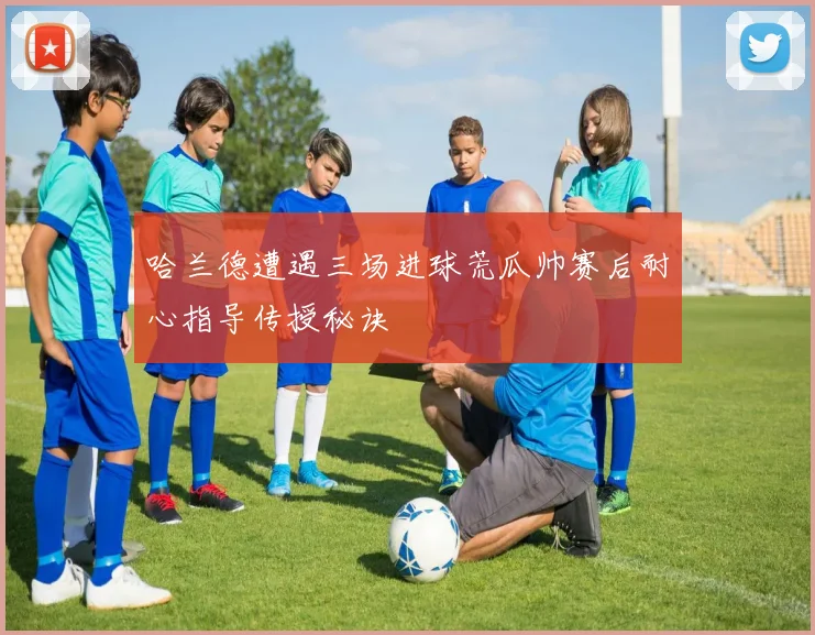 哈兰德遭遇三场进球荒瓜帅赛后耐心指导传授秘诀