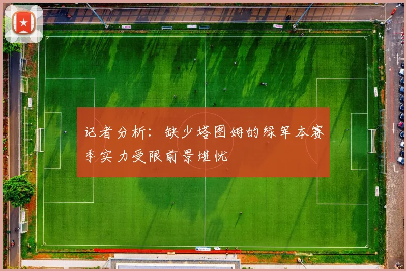 记者分析：缺少塔图姆的绿军本赛季实力受限前景堪忧
